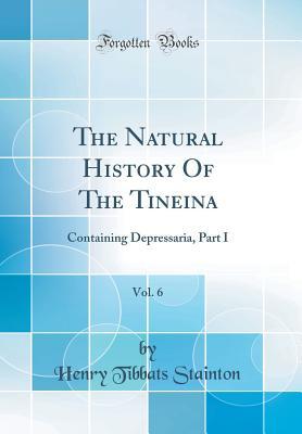 Read The Natural History of the Tineina, Vol. 6: Containing Depressaria, Part I (Classic Reprint) - Henry Tibbats Stainton | PDF