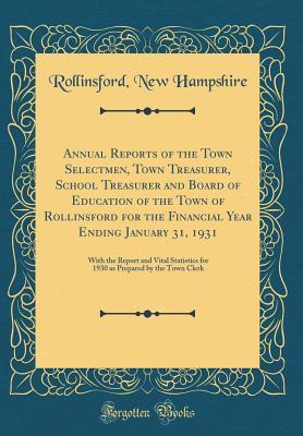 Read Annual Reports of the Town Selectmen, Town Treasurer, School Treasurer and Board of Education of the Town of Rollinsford for the Financial Year Ending January 31, 1931: With the Report and Vital Statistics for 1930 as Prepared by the Town Clerk - Rollinsford New Hampshire | ePub