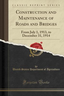Download Construction and Maintenance of Roads and Bridges: From July 1, 1913, to December 31, 1914 (Classic Reprint) - U.S. Department of Agriculture file in PDF
