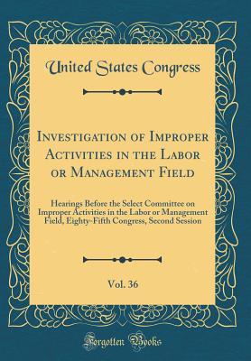 Download Investigation of Improper Activities in the Labor or Management Field, Vol. 36: Hearings Before the Select Committee on Improper Activities in the Labor or Management Field, Eighty-Fifth Congress, Second Session (Classic Reprint) - U.S. Congress | ePub