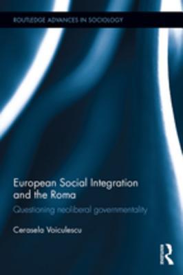 Read online European Social Integration and the Roma: Questioning Neoliberal Governmentality - Cerasela Voiculescu file in ePub