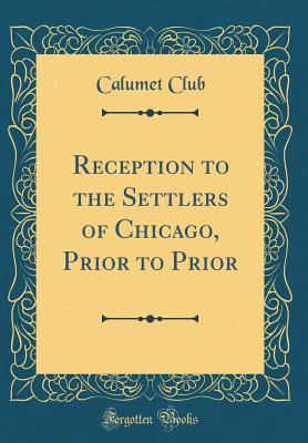 Download Reception to the Settlers of Chicago, Prior to Prior (Classic Reprint) - Calumet Club file in ePub