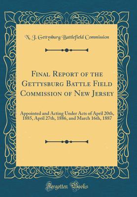 Download Final Report of the Gettysburg Battle Field Commission of New Jersey: Appointed and Acting Under Acts of April 20th, 1885, April 27th, 1886, and March 16th, 1887 (Classic Reprint) - New Jersey Gettysburg battlefield commission | PDF