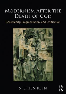 Download Modernism After the Death of God: Christianity, Fragmentation, and Unification - Stephen Kern | PDF