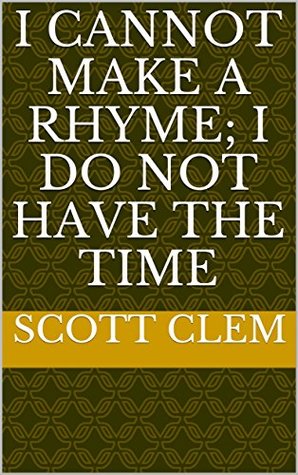 Read I Cannot Make A Rhyme; I Do Not Have The Time - Scott Clem | PDF