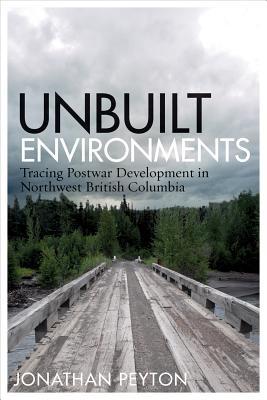 Download Unbuilt Environments: Tracing Postwar Development in Northwest British Columbia - Jonathan Peyton file in ePub
