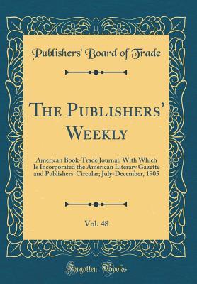 Download The Publishers' Weekly, Vol. 48: American Book-Trade Journal, with Which Is Incorporated the American Literary Gazette and Publishers' Circular; July-December, 1905 (Classic Reprint) - Publishers' Board of Trade file in PDF