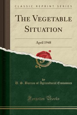 Read The Vegetable Situation: April 1948 (Classic Reprint) - U.S. Bureau of Agricultural Economics file in PDF