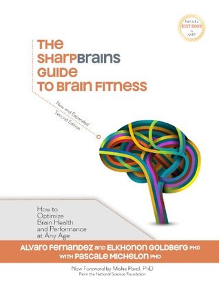 Read The SharpBrains Guide to Brain Fitness: How to Optimize Brain Health and Performance at Any Age - Elkhonon Goldberg file in PDF