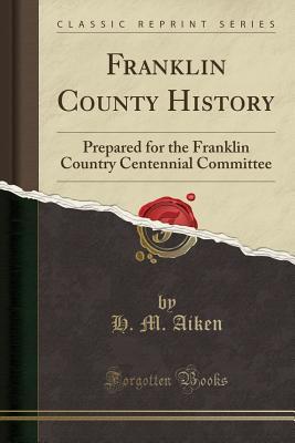 Read online Franklin County History: Prepared for the Franklin Country Centennial Committee (Classic Reprint) - H M Aiken | ePub