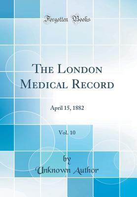 Read The London Medical Record, Vol. 10: April 15, 1882 (Classic Reprint) - Unknown file in PDF