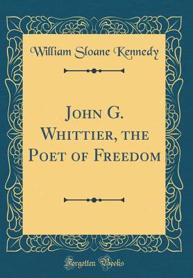 Download John G. Whittier, the Poet of Freedom (Classic Reprint) - William Sloane Kennedy file in PDF