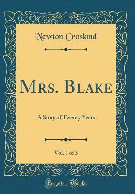 Read online Mrs. Blake, Vol. 1 of 3: A Story of Twenty Years (Classic Reprint) - Newton Crosland file in ePub