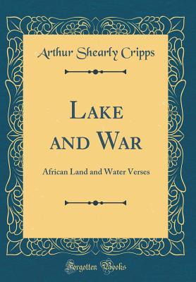Read online Lake and War: African Land and Water Verses (Classic Reprint) - Arthur Shearly Cripps file in ePub