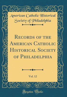 Read online Records of the American Catholic Historical Society of Philadelphia, Vol. 12 (Classic Reprint) - American Catholic Historic Philadelphia | PDF