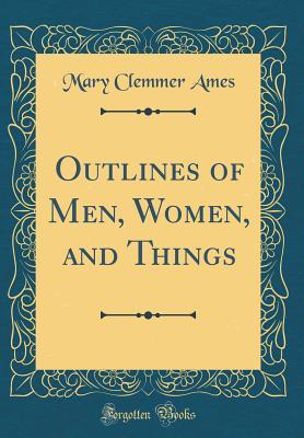 Read online Outlines of Men, Women, and Things (Classic Reprint) - Mary Clemmer Ames file in PDF