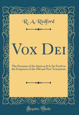 Download Vox Dei: The Doctrine of the Spirit as It Is Set Forth in the Scriptures of the Old and New Testaments (Classic Reprint) - R a Redford | PDF