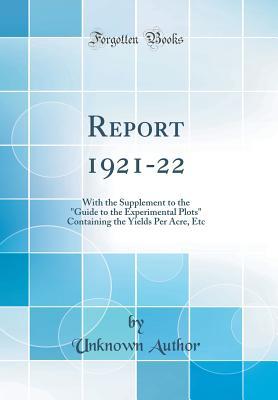 Read online Report 1921-22: With the Supplement to the guide to the Experimental Plots Containing the Yields Per Acre, Etc (Classic Reprint) - Unknown | PDF