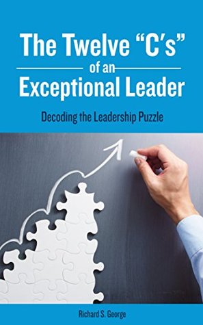 Read The Twelve C's of an Exceptional Leader: Decoding the Leadership Puzzle - Richard S George file in PDF