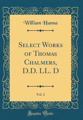 Read Select Works of Thomas Chalmers, D.D. LL. D, Vol. 2 (Classic Reprint) - William Hanna file in PDF