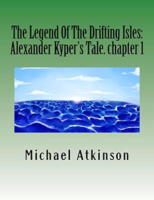 Read online The Legend Of The Drifting Isles: Alexander Kyper's Tale. chapter 1 (The Legand Of The Drifting Isles) - Michael Atkinson | ePub