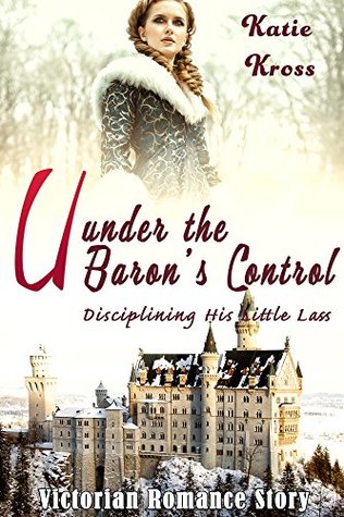 Download Under the Baron’s Control: Disciplining His Little Lass (Victorian Romance Story) - Katie Kross file in ePub