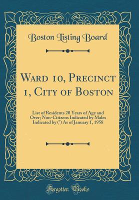 Read Ward 10, Precinct 1, City of Boston: List of Residents 20 Years of Age and Over; Non-Citizens Indicated by Males Indicated by (�) as of January 1, 1958 (Classic Reprint) - Boston Listing Board file in ePub