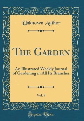 Read The Garden, Vol. 8: An Illustrated Weekly Journal of Gardening in All Its Branches (Classic Reprint) - Unknown file in ePub