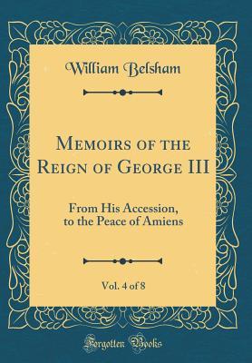 Read online Memoirs of the Reign of George III, Vol. 4 of 8: From His Accession, to the Peace of Amiens (Classic Reprint) - William Belsham file in ePub