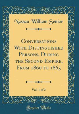 Download Conversations with Distinguished Persons, During the Second Empire, from 1860 to 1863, Vol. 1 of 2 (Classic Reprint) - Nassau William Senior | ePub