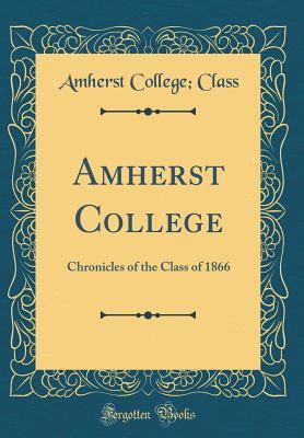 Read online Amherst College: Chronicles of the Class of 1866 (Classic Reprint) - Amherst College Class file in PDF