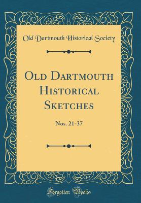 Download Old Dartmouth Historical Sketches: Nos. 21-37 (Classic Reprint) - Old Dartmouth Historical Society | ePub