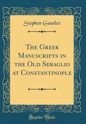 Read The Greek Manuscripts in the Old Seraglio at Constantinople (Classic Reprint) - Stephen Gaselee file in ePub