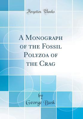 Read online A Monograph of the Fossil Polyzoa of the Crag (Classic Reprint) - George Busk | ePub