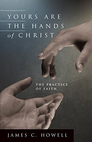 Download Yours are the Hands of Christ: The Practice of Faith - James C. Howell | ePub
