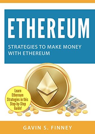 Download Ethereum: Strategies to Make Money with Ethereum (Ethereum, Bitcoin, Cryptocurrency, , Digital Currency, Digital Currencies, Investing Book 2) - Gavin S. Finney | PDF