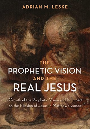 Download The Prophetic Vision and the Real Jesus: Growth of the Prophetic Vision and Its Impact on the Mission of Jesus in Matthew’s Gospel - Adrian M. Leske | PDF