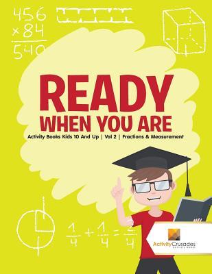 Read online Ready When You Are: Activity Books Kids 10 and Up Vol 2 Fractions & Measurement - Activity Crusades file in ePub