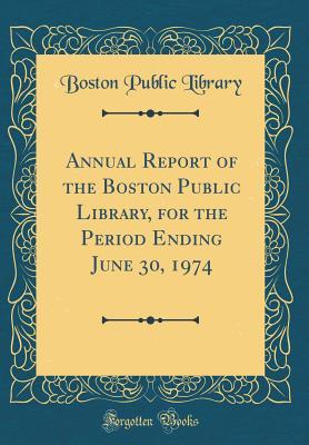 Download Annual Report of the Boston Public Library, for the Period Ending June 30, 1974 (Classic Reprint) - Boston Public Library file in ePub