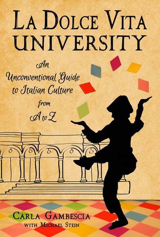 Read online La Dolce Vita University: An Unconventional Guide to Italian Culture from A to Z - Carla Gambescia | PDF