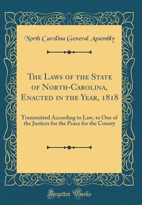Read online The Laws of the State of North-Carolina, Enacted in the Year, 1818: Transmitted According to Law, to One of the Justices for the Peace for the County (Classic Reprint) - North Carolina General Assembly | PDF