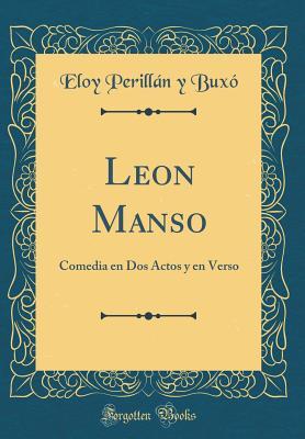Read Leon Manso: Comedia En DOS Actos Y En Verso (Classic Reprint) - Eloy 1848-1889 Perillan y Buxo | ePub