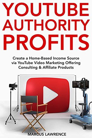 Read YouTube Authority Profits: Create a Home-Based Income Source via YouTube Video Marketing Offering Consulting & Affiliate Products - Marcus Lawrence | ePub