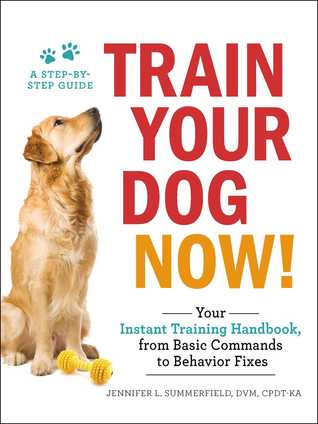 Download Train Your Dog Now!: Your Instant Training Handbook, from Basic Commands to Behavior Fixes - Jennifer L. Summerfield file in PDF