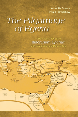 Read The Pilgrimage of Egeria: A New Translation of the Itinerarium Egeriae with Introduction and Commentary - Anne McGowan file in ePub