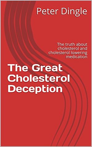Read online The Great Cholesterol Deception: The truth about cholesterol and cholesterol lowering medication - Peter Dingle | PDF