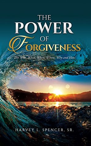 Download The Power of Forgiveness: The Who, What, When, Where, Why and How - Harvey L Spencer file in PDF