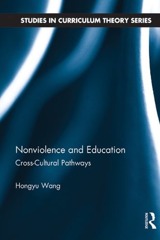 Read online Nonviolence and Education: Cross-Cultural Pathways (Studies in Curriculum Theory Series) - Hongyu Wang file in PDF