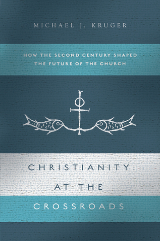 Read online Christianity at the Crossroads: How the Second Century Shaped the Future of the Church - Michael J. Kruger | PDF