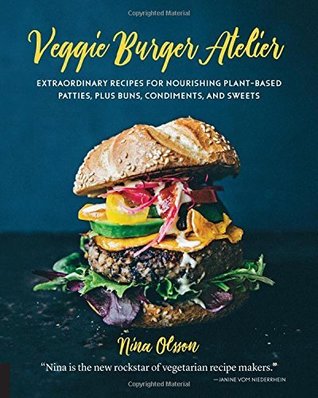 Download Veggie Burger Atelier: Extraordinary Recipes for Nourishing Plant-Based Patties, Plus Buns, Condiments, and Sweets - Nina Olsson file in ePub
